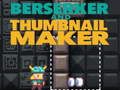 Lojë Berserker dhe Thumbnail Maker  në internet
