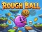 Lojë Rough Ball! në internet